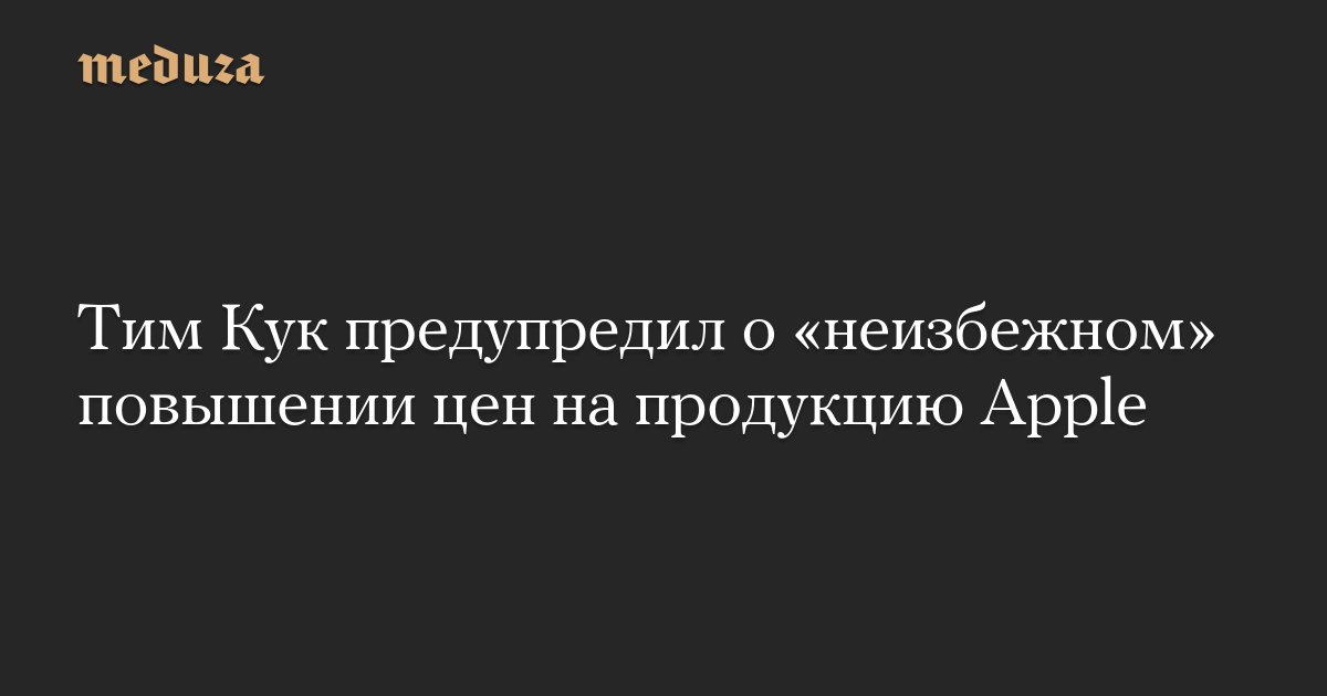 Тим Кук предупредил о росте цен на устройства Apple